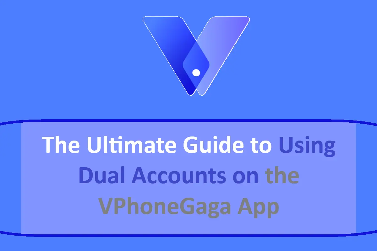 The Ultimate Guide to Using Dual Accounts on the VPhoneGaga App